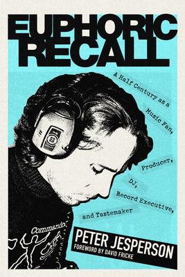 Euphoric Recall: A Half Century as a Music Fan, Producer, Dj, Record Executive, and Tastemaker