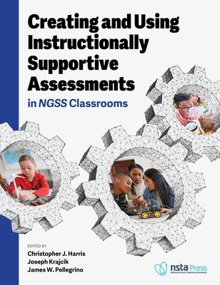 Creating and Using Instructionally Supportive Assessments in Ngss Classrooms Subscription
