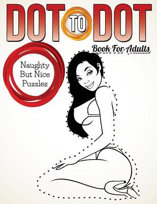 Dot To Dot Book For Adults: Naughty But Nice Puzzles