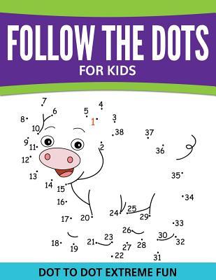 Follow The Dots For Kids: Dot To Dot Extreme Fun