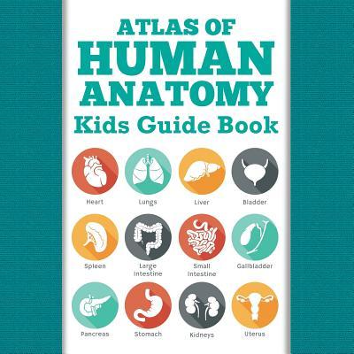 Atlas Of Human Anatomy: Kids Guide Book