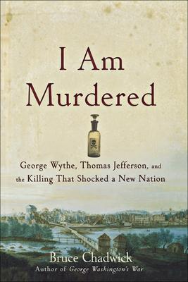 I Am Murdered: George Wythe, Thomas Jefferson, and the Killing That Shocked a New Nation Subscription