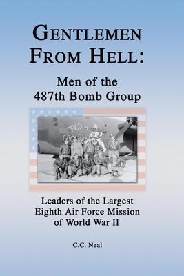 Gentlemen from Hell: Men of the 487th Bomb Group: Leaders of the Largest Eighth Air Force Mission of World War II