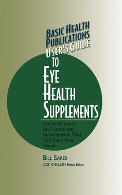 Basic Health Publications User's Guide to Eye Health Supplements: Learn All about the Nutritional Supplements That Can Save Your Vision Subscription