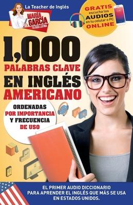 1,000 Palabras Clave en Ingls Americano: El primer Audio Diccionario para aprender el ingls que ms se usa en Estados Unidos. Ordenadas por importan