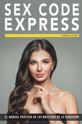 Sex Code Express: El manual prctico de los maestros de la seduccin