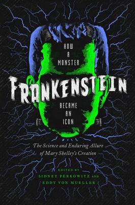 Frankenstein: How a Monster Became an Icon: The Science and Enduring Allure of Mary Shelley's Creation