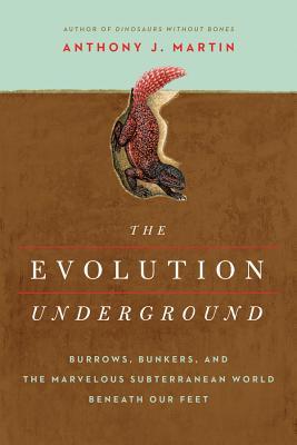 The Evolution Underground: Burrows, Bunkers, and the Marvelous Subterranean World Beneath Our Feet