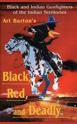 Black, Red and Deadly: Black and Indian Gunfighters of the Indian Territory, 1870-1907