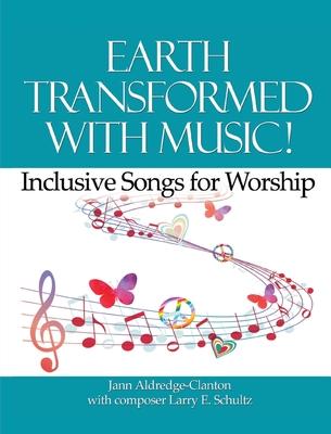 Earth Transformed with Music!: Inclusive Songs for Worship