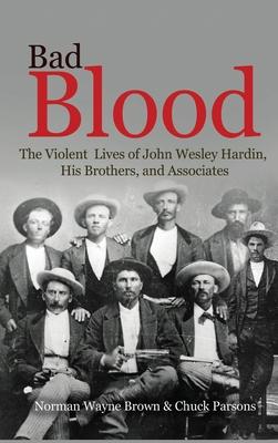 Bad Blood: The Violent Lives of John Wesley Hardin, His Brothers, and Associates