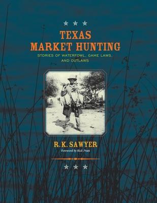 Texas Market Hunting: Stories of Waterfowl, Game Laws, and Outlaws