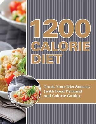 1200 Calorie Diet: Track Your Diet Success (with Food Pyramid and Calorie Guide)