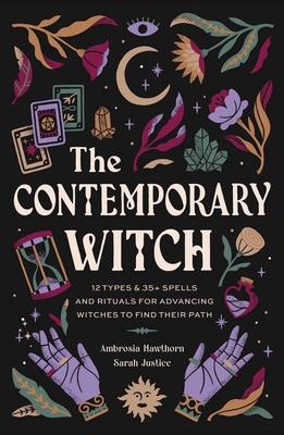 The Contemporary Witch: 12 Types & 35+ Spells and Rituals for Advancing Witches to Find Their Path [Witches Handbook, Modern Witchcraft, Spell