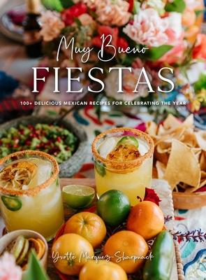 Muy Bueno: Fiestas: 100+ Delicious Mexican Recipes for Celebrating the Year (Mexican Recipes, Mexican Cookbook, Mexican Cooking, Mexican F