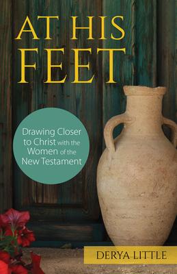 At His Feet: Drawing Closer to Christ with the Women of the New Testament