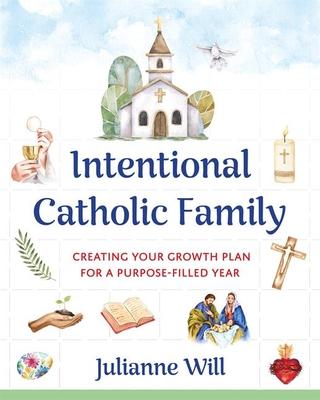 Intentional Catholic Family: Creating Your Growth Plan for a Purpose-Filled Year