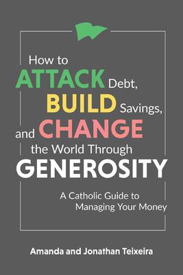 How to Attack Debt, Build Savings, and Change the World Through Generosity: A Catholic Guide to Managing Your Money