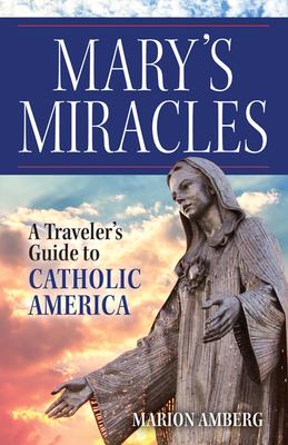 Mary's Miracles: A Traveler's Guide to Catholic America