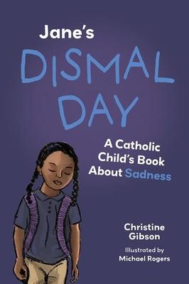 Jane's Dismal Day: A Catholic Child's Book about Sadness