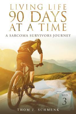 Living Life 90 Days At A Time: A Sarcoma Survivors Journey