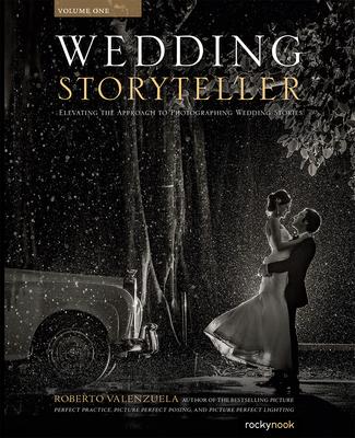 Wedding Storyteller, Volume 1: Elevating the Approach to Photographing Wedding Stories