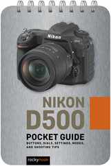 Nikon D500: Pocket Guide: Buttons, Dials, Settings, Modes, and Shooting Tips Subscription