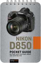 Nikon D850: Pocket Guide: Buttons, Dials, Settings, Modes, and Shooting Tips Subscription