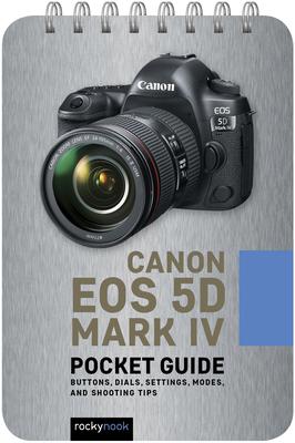 Canon EOS 5d Mark IV: Pocket Guide: Buttons, Dials, Settings, Modes, and Shooting Tips