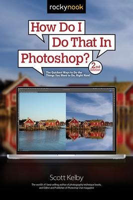 How Do I Do That in Photoshop?: The Quickest Ways to Do the Things You Want to Do, Right Now! (2nd Edition)