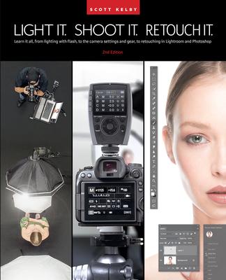 Light It, Shoot It, Retouch It (2nd Edition): Learn It All, from Lighting with Flash, to the Camera Settings and Gear, to Retouching in Lightroom and