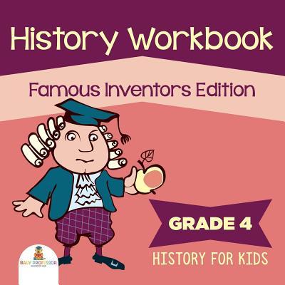 Grade 4 History Workbook: Famous Inventors Edition (History For Kids)