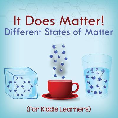 It Does Matter!: Different States of Matter (For Kiddie Learners)