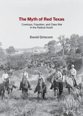 The Myth of Red Texas: Cowboys, Populism, and Class War in the Radical South Subscription
