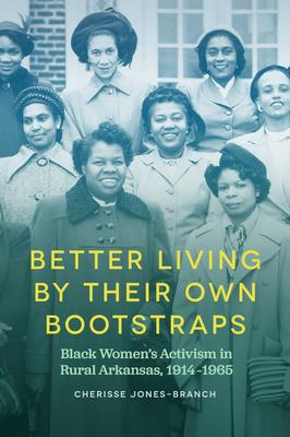 Better Living by Their Own Bootstraps: Black Women's Activism in Rural Arkansas, 1914-1965