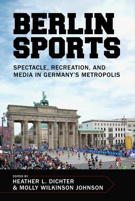 Berlin Sports: Spectacle, Recreation, and Media in Germany's Metropolis