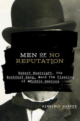 Men of No Reputation: Robert Boatright, the Buckfoot Gang, and the Fleecing of Middle America