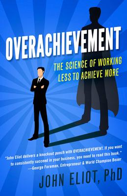 Overachievement: The Science of Working Less to Accomplish More