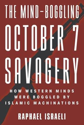 The Mind-Boggling October 7 Savagery: How Western Minds Were Boggled by Islamic Machinations