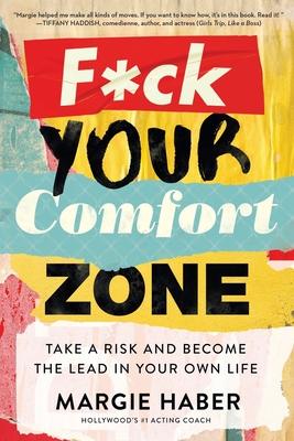 F*ck Your Comfort Zone: Take a Risk and Become the Lead in Your Own Life