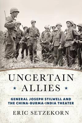 Uncertain Allies: General Joseph Stilwell and the China-Burma-India Theater