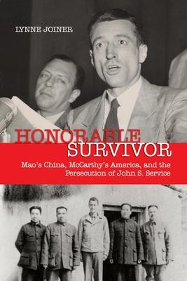 Honorable Survivor: Mao's China, McCarthy's America, and the Persecution of John S. Service