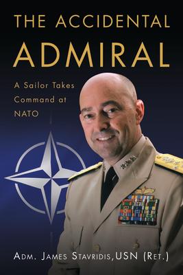 The Accidental Admiral: A Sailor Takes Command at NATO