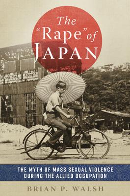 The Rape of Japan: The Myth of Mass Sexual Violence During the Allied Occupation