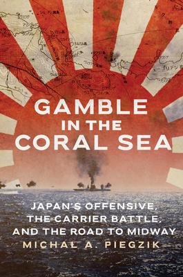 Gamble in the Coral Sea: Japan's Offensive, the Carrier Battle, and the Road to Midway Subscription