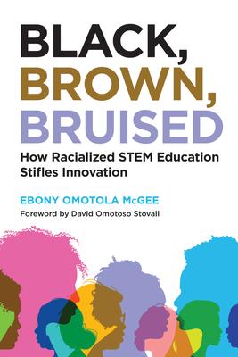 Black, Brown, Bruised: How Racialized Stem Education Stifles Innovation