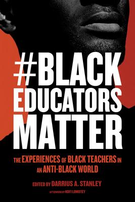 #Blackeducatorsmatter: The Experiences of Black Teachers in an Anti-Black World