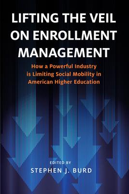 Lifting the Veil on Enrollment Management: How a Powerful Industry Is Limiting Social Mobility in American Higher Education