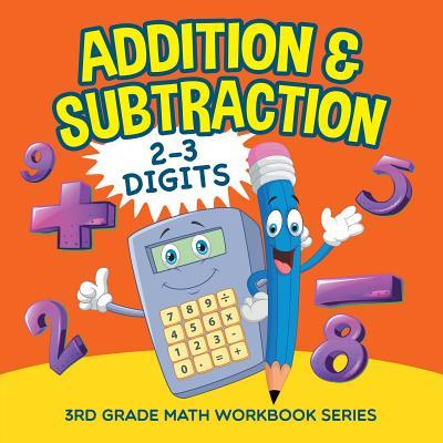 Addition & Subtraction (2-3 Digits): 3rd Grade Math Workbook Series