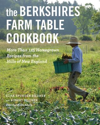 The Berkshires Farm Table Cookbook: 125 Homegrown Recipes from the Hills of New England